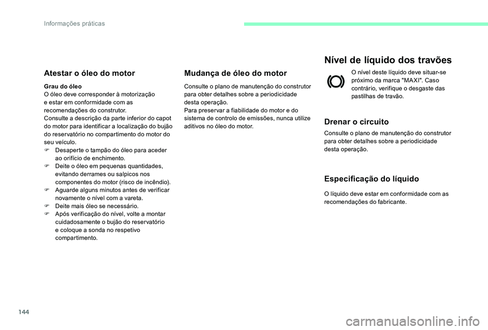 CITROEN C-ELYSÉE 2017 Manual do condutor (in Portuguese) 144
Atestar o óleo do motor
Grau do óleo
O óleo deve corresponder à motorização
e estar em conformidade com as
recomendações do construtor.
Consulte a descrição da parte inferior do capot CITROEN C-ELYSÉE 2017 Manual do condutor (in Portuguese) 144
Atestar o óleo do motor
Grau do óleo
O óleo deve corresponder à motorização
e estar em conformidade com as
recomendações do construtor.
Consulte a descrição da parte inferior do capot
