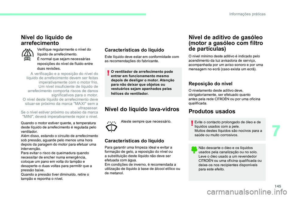 CITROEN C-ELYSÉE 2017 Manual do condutor (in Portuguese) 145
Nível do líquido de
arrefecimento
A verificação e a reposição do nível do
líquido de arrefecimento devem ser feitas imperativamente com o motor frio.
Um nível insuficiente de líquido CITROEN C-ELYSÉE 2017 Manual do condutor (in Portuguese) 145
Nível do líquido de
arrefecimento
A verificação e a reposição do nível do
líquido de arrefecimento devem ser feitas imperativamente com o motor frio.
Um nível insuficiente de líquido