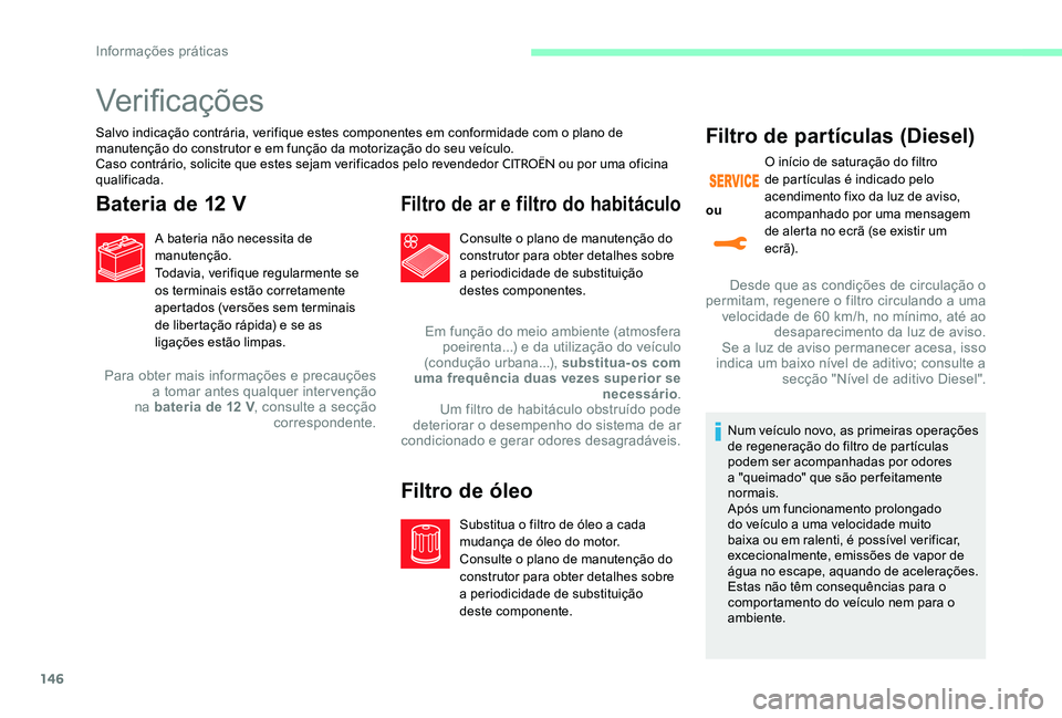 CITROEN C-ELYSÉE 2017 Manual do condutor (in Portuguese) 146
Ver i fi c aç õ es
Salvo indicação contrária, verifique estes componentes em conformidade com o plano de
manutenção do construtor e em função da motorização do seu veículo.
Caso contr CITROEN C-ELYSÉE 2017 Manual do condutor (in Portuguese) 146
Ver i fi c aç õ es
Salvo indicação contrária, verifique estes componentes em conformidade com o plano de
manutenção do construtor e em função da motorização do seu veículo.
Caso contr