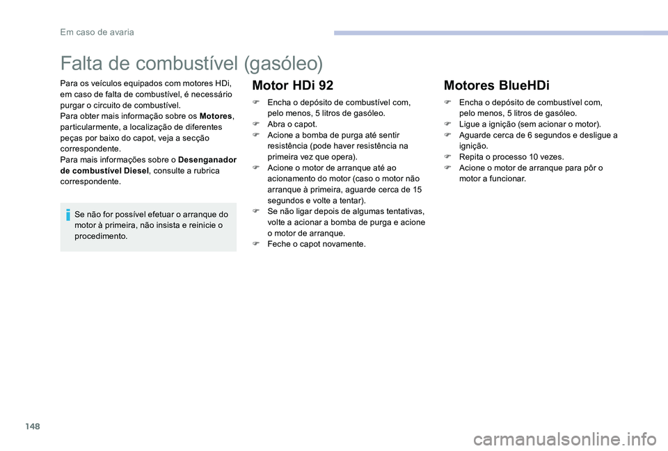 CITROEN C-ELYSÉE 2017 Manual do condutor (in Portuguese) 148
Falta de combustível (gasóleo)
Para os veículos equipados com motores HDi,
em caso de falta de combustível, é necessário
purgar o circuito de combustível.
Para obter mais informação sob CITROEN C-ELYSÉE 2017 Manual do condutor (in Portuguese) 148
Falta de combustível (gasóleo)
Para os veículos equipados com motores HDi,
em caso de falta de combustível, é necessário
purgar o circuito de combustível.
Para obter mais informação sob