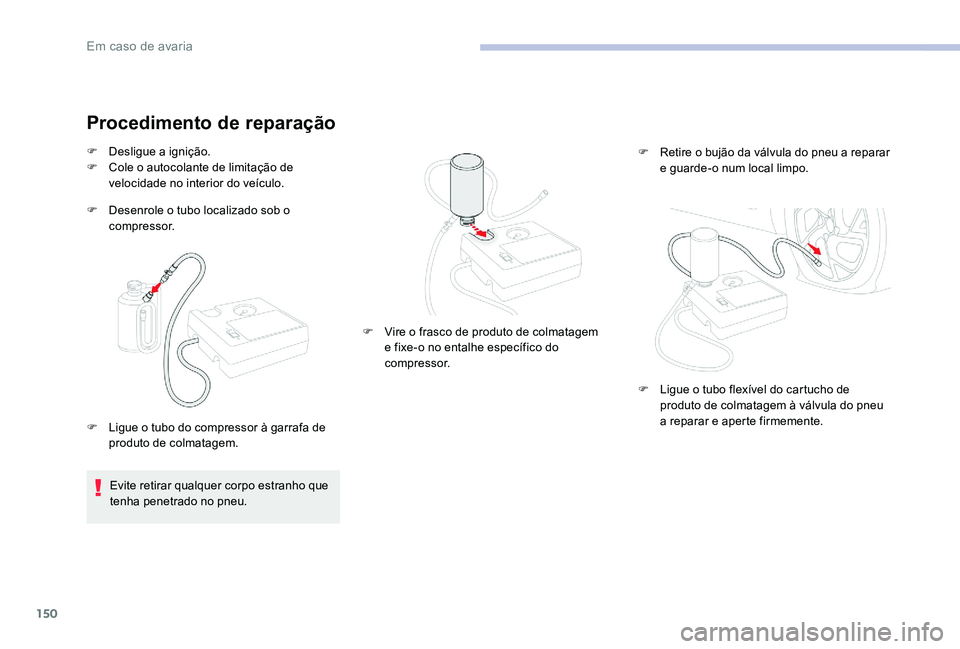 CITROEN C-ELYSÉE 2017 Manual do condutor (in Portuguese) 150
Procedimento de reparação
F Desenrole o tubo localizado sob o compressor.
F
D
esligue a ignição.
F
C
ole o autocolante de limitação de
velocidade no interior do veículo.
Evite retira CITROEN C-ELYSÉE 2017 Manual do condutor (in Portuguese) 150
Procedimento de reparação
F Desenrole o tubo localizado sob o compressor.
F
D
esligue a ignição.
F
C
ole o autocolante de limitação de
velocidade no interior do veículo.
Evite retira