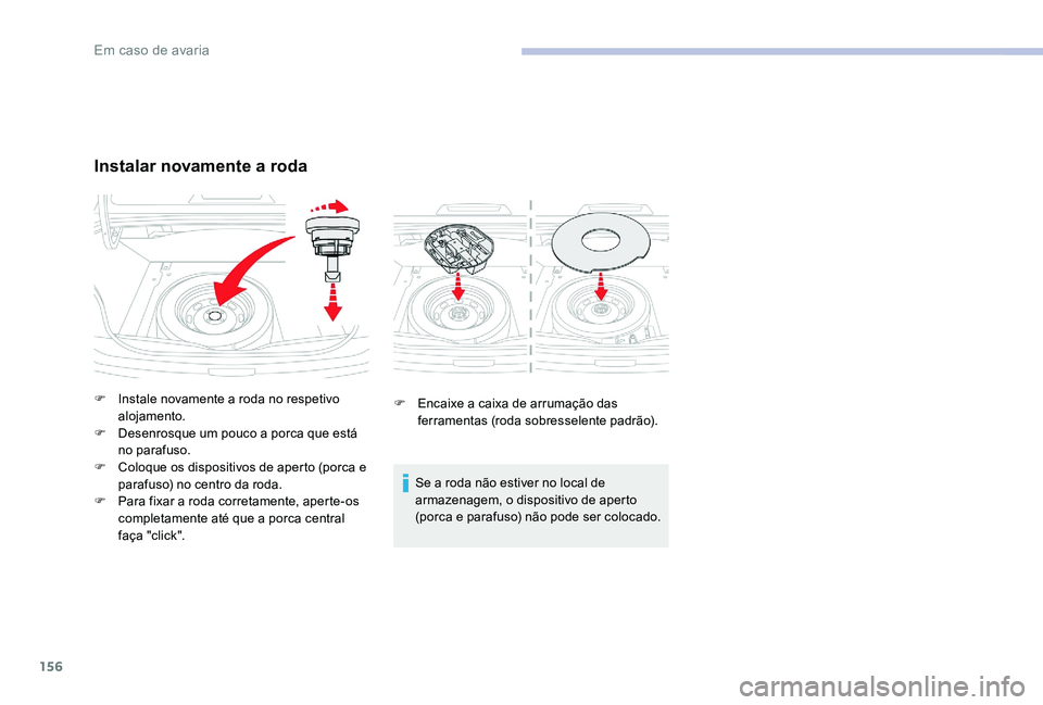 CITROEN C-ELYSÉE 2017 Manual do condutor (in Portuguese) 156
F Encaixe a caixa de arrumação das ferramentas (roda sobresselente padrão).
Se a roda não estiver no local de
armazenagem, o dispositivo de aperto
(porca e parafuso) não pode ser colocado.
CITROEN C-ELYSÉE 2017 Manual do condutor (in Portuguese) 156
F Encaixe a caixa de arrumação das ferramentas (roda sobresselente padrão).
Se a roda não estiver no local de
armazenagem, o dispositivo de aperto
(porca e parafuso) não pode ser colocado.
