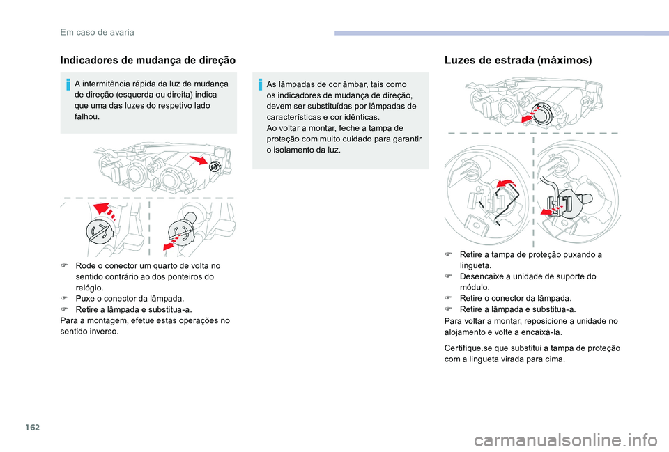 CITROEN C-ELYSÉE 2017 Manual do condutor (in Portuguese) 162
Indicadores de mudança de direção
A intermitência rápida da luz de mudança
de direção (esquerda ou direita) indica
que uma das luzes do respetivo lado
falhou.As lâmpadas de cor âmbar, CITROEN C-ELYSÉE 2017 Manual do condutor (in Portuguese) 162
Indicadores de mudança de direção
A intermitência rápida da luz de mudança
de direção (esquerda ou direita) indica
que uma das luzes do respetivo lado
falhou.As lâmpadas de cor âmbar,
