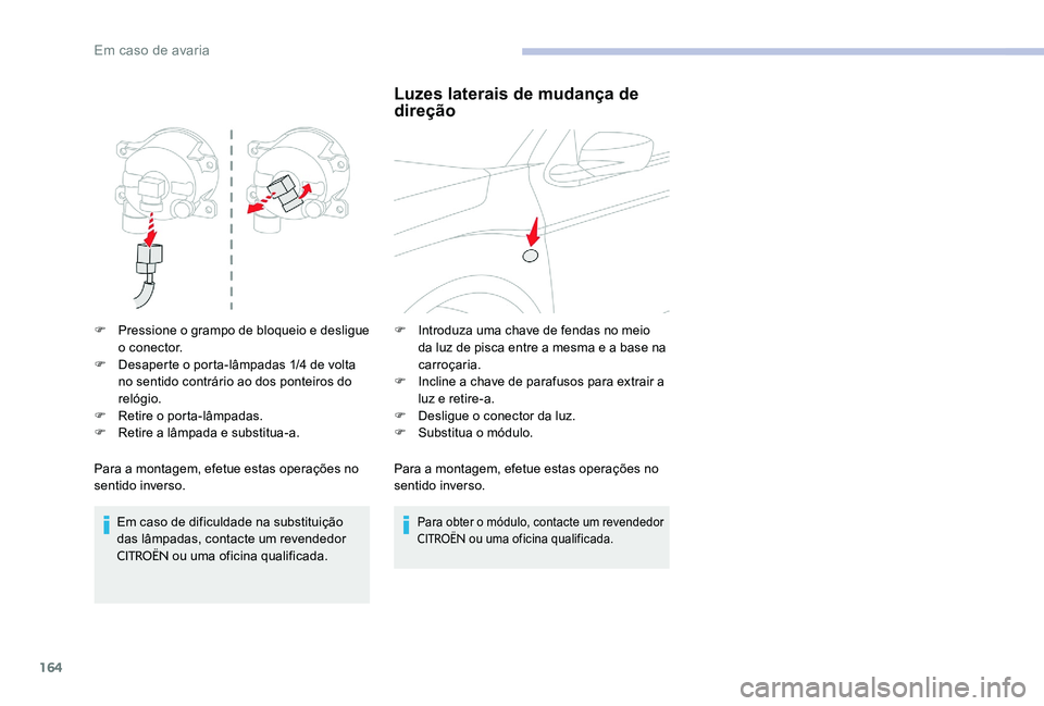 CITROEN C-ELYSÉE 2017 Manual do condutor (in Portuguese) 164
F Pressione o grampo de bloqueio e desligue o conector.
F
D
esaperte o porta-lâmpadas 1/4 de volta
no sentido contrário ao dos ponteiros do
relógio.
F
R
etire o porta-lâmpadas.
F
R
CITROEN C-ELYSÉE 2017 Manual do condutor (in Portuguese) 164
F Pressione o grampo de bloqueio e desligue o conector.
F
D
esaperte o porta-lâmpadas 1/4 de volta
no sentido contrário ao dos ponteiros do
relógio.
F
R
etire o porta-lâmpadas.
F
R