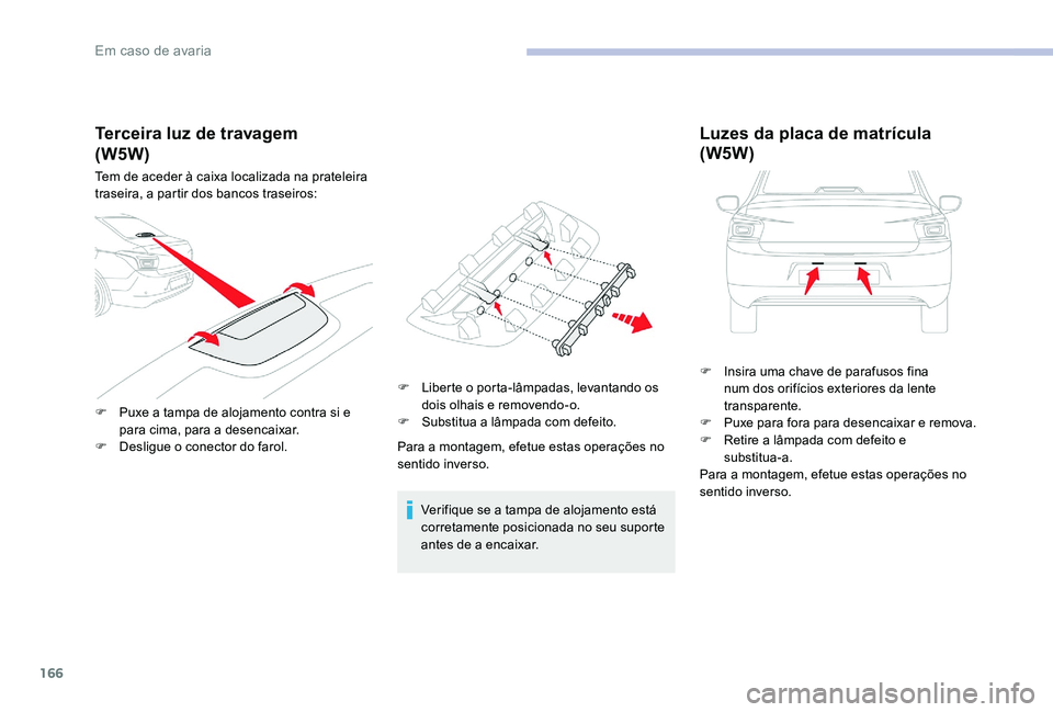 CITROEN C-ELYSÉE 2017 Manual do condutor (in Portuguese) 166
Terceira luz de travagem
Tem de aceder à caixa localizada na prateleira
traseira, a partir dos bancos traseiros:
F
P
uxe a tampa de alojamento contra si e
para cima, para a desencaixar.
F
D CITROEN C-ELYSÉE 2017 Manual do condutor (in Portuguese) 166
Terceira luz de travagem
Tem de aceder à caixa localizada na prateleira
traseira, a partir dos bancos traseiros:
F
P
uxe a tampa de alojamento contra si e
para cima, para a desencaixar.
F
D