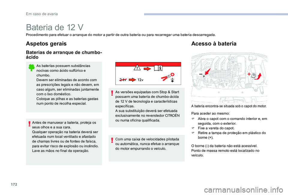 CITROEN C-ELYSÉE 2017 Manual do condutor (in Portuguese) 172
Bateria de 12 V
Procedimento para efetuar o arranque do motor a partir de outra bateria ou para recarregar uma bateria descarregada.
Aspetos gerais
Baterias de arranque de chumbo-
ácido
As bateri CITROEN C-ELYSÉE 2017 Manual do condutor (in Portuguese) 172
Bateria de 12 V
Procedimento para efetuar o arranque do motor a partir de outra bateria ou para recarregar uma bateria descarregada.
Aspetos gerais
Baterias de arranque de chumbo-
ácido
As bateri