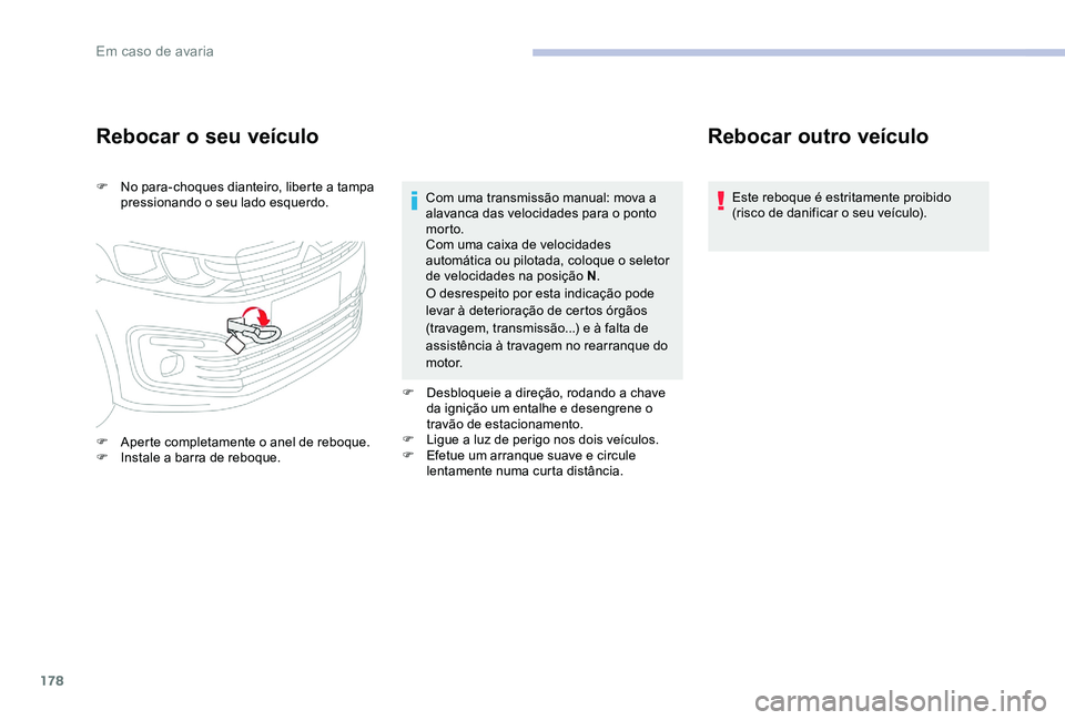 CITROEN C-ELYSÉE 2017 Manual do condutor (in Portuguese) 178
Rebocar o seu veículo
F No para-choques dianteiro, liberte a tampa pressionando o seu lado esquerdo.
F
A
perte completamente o anel de reboque.
F
I
nstale a barra de reboque. Com uma transm CITROEN C-ELYSÉE 2017 Manual do condutor (in Portuguese) 178
Rebocar o seu veículo
F No para-choques dianteiro, liberte a tampa pressionando o seu lado esquerdo.
F
A
perte completamente o anel de reboque.
F
I
nstale a barra de reboque. Com uma transm