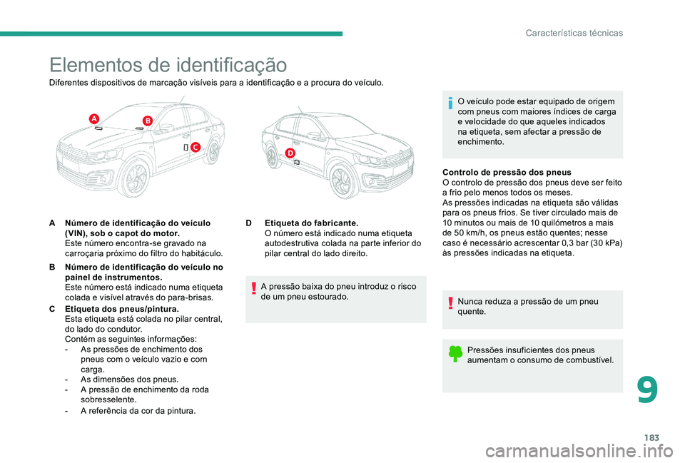 CITROEN C-ELYSÉE 2017 Manual do condutor (in Portuguese) 183
Elementos de identificação
O veículo pode estar equipado de origem
com pneus com maiores índices de carga
e velocidade do que aqueles indicados
na etiqueta, sem afectar a pressão de
enchi CITROEN C-ELYSÉE 2017 Manual do condutor (in Portuguese) 183
Elementos de identificação
O veículo pode estar equipado de origem
com pneus com maiores índices de carga
e velocidade do que aqueles indicados
na etiqueta, sem afectar a pressão de
enchi