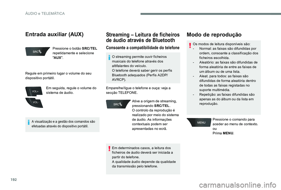CITROEN C-ELYSÉE 2017 Manual do condutor (in Portuguese) 192
VOL+
VOL-
Pressione o botão SRC/TEL
repetidamente e selecione
" AUX ".
A visualização e a gestão dos comandos são
efetuadas através do dispositivo portátil.
Em seguida, regule o CITROEN C-ELYSÉE 2017 Manual do condutor (in Portuguese) 192
VOL+
VOL-
Pressione o botão SRC/TEL
repetidamente e selecione
" AUX ".
A visualização e a gestão dos comandos são
efetuadas através do dispositivo portátil.
Em seguida, regule o