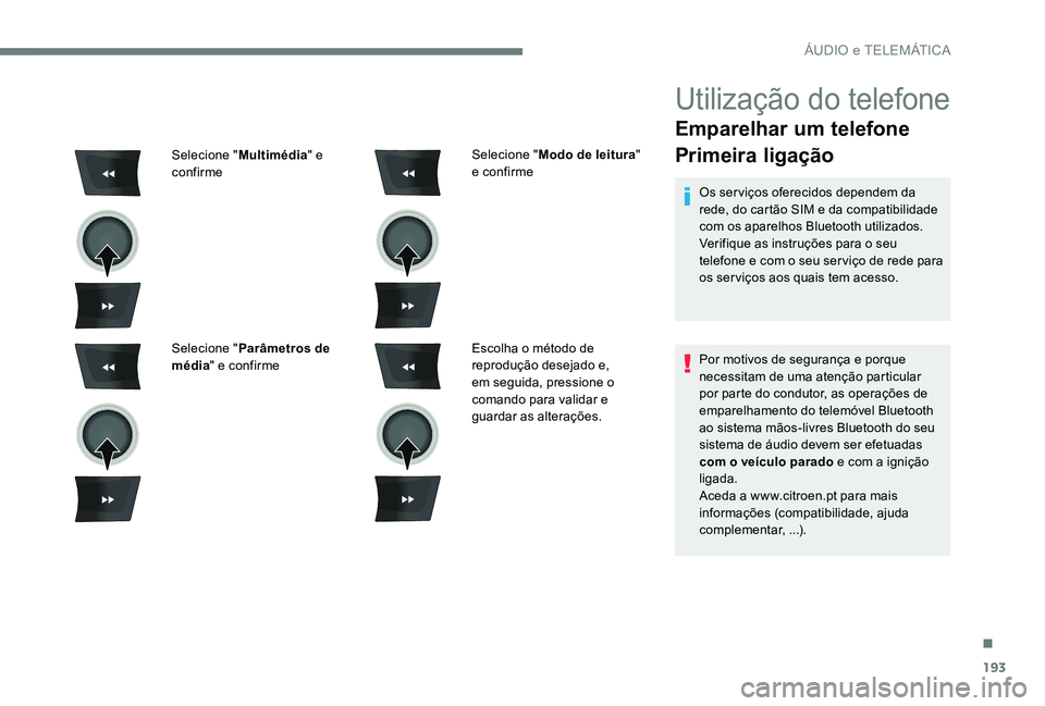 CITROEN C-ELYSÉE 2017 Manual do condutor (in Portuguese) 193
Utilização do telefone
Emparelhar um telefone
Primeira ligação
Os serviços oferecidos dependem da
rede, do cartão SIM e da compatibilidade
com os aparelhos Bluetooth utilizados.
Verifique CITROEN C-ELYSÉE 2017 Manual do condutor (in Portuguese) 193
Utilização do telefone
Emparelhar um telefone
Primeira ligação
Os serviços oferecidos dependem da
rede, do cartão SIM e da compatibilidade
com os aparelhos Bluetooth utilizados.
Verifique