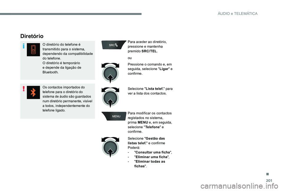 CITROEN C-ELYSÉE 2017 Manual do condutor (in Portuguese) 201
Diretório
O diretório do telefone é
transmitido para o sistema,
dependendo da compatibilidade
do telefone.
O diretório é temporário
e depende da ligação de
Bluetooth.
Os contactos imp CITROEN C-ELYSÉE 2017 Manual do condutor (in Portuguese) 201
Diretório
O diretório do telefone é
transmitido para o sistema,
dependendo da compatibilidade
do telefone.
O diretório é temporário
e depende da ligação de
Bluetooth.
Os contactos imp