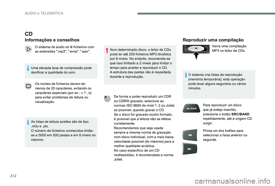 CITROEN C-ELYSÉE 2017 Manual do condutor (in Portuguese) 212
Reproduzir uma compilação
Insira uma compilação
MP3 no leitor de CDs.
O sistema cria listas de reprodução
(memória temporária); esta operação
pode levar alguns segundos ou vários
mi CITROEN C-ELYSÉE 2017 Manual do condutor (in Portuguese) 212
Reproduzir uma compilação
Insira uma compilação
MP3 no leitor de CDs.
O sistema cria listas de reprodução
(memória temporária); esta operação
pode levar alguns segundos ou vários
mi