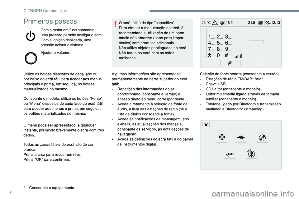 CITROEN C-ELYSÉE 2017 Manual do condutor (in Portuguese) 2
12:13
18,5 21,5
23 °CPrimeiros passos
Com o motor em funcionamento,
uma pressão permite desligar o som.
Com a ignição desligada, uma
pressão aciona o sistema.
Ajustar o volume.
Utilize os bot CITROEN C-ELYSÉE 2017 Manual do condutor (in Portuguese) 2
12:13
18,5 21,5
23 °CPrimeiros passos
Com o motor em funcionamento,
uma pressão permite desligar o som.
Com a ignição desligada, uma
pressão aciona o sistema.
Ajustar o volume.
Utilize os bot