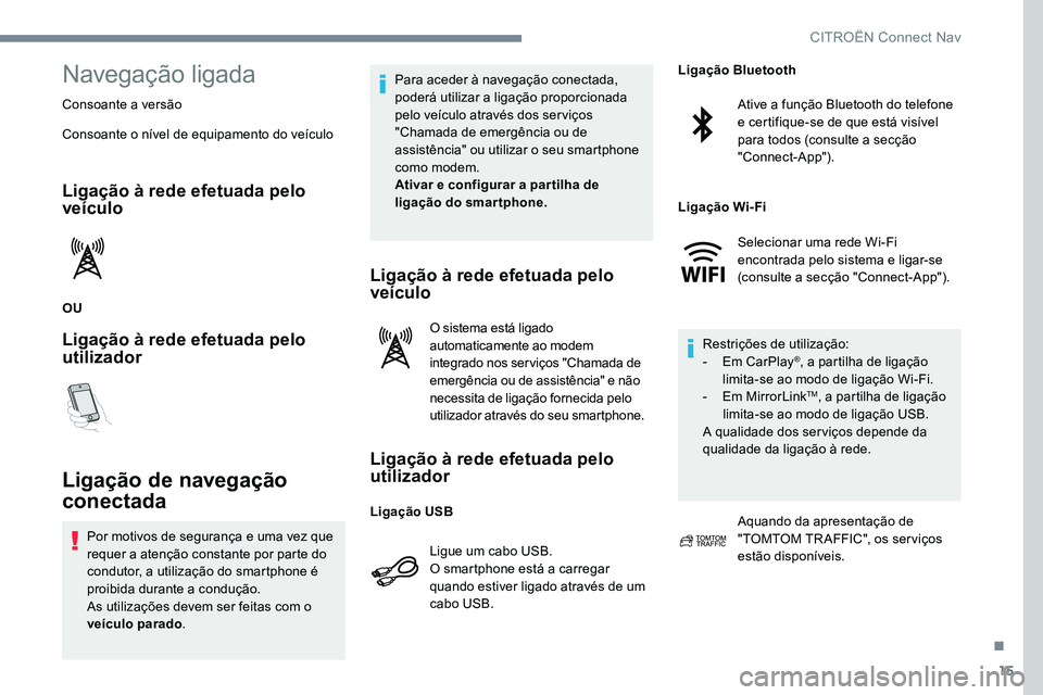 CITROEN C-ELYSÉE 2017 Manual do condutor (in Portuguese) 15
Navegação ligada
Consoante a versão
Consoante o nível de equipamento do veículo
Ligação à rede efetuada pelo
veículo
OU
Ligação à rede efetuada pelo
utilizador
Ligação de navegaçã CITROEN C-ELYSÉE 2017 Manual do condutor (in Portuguese) 15
Navegação ligada
Consoante a versão
Consoante o nível de equipamento do veículo
Ligação à rede efetuada pelo
veículo
OU
Ligação à rede efetuada pelo
utilizador
Ligação de navegaçã
