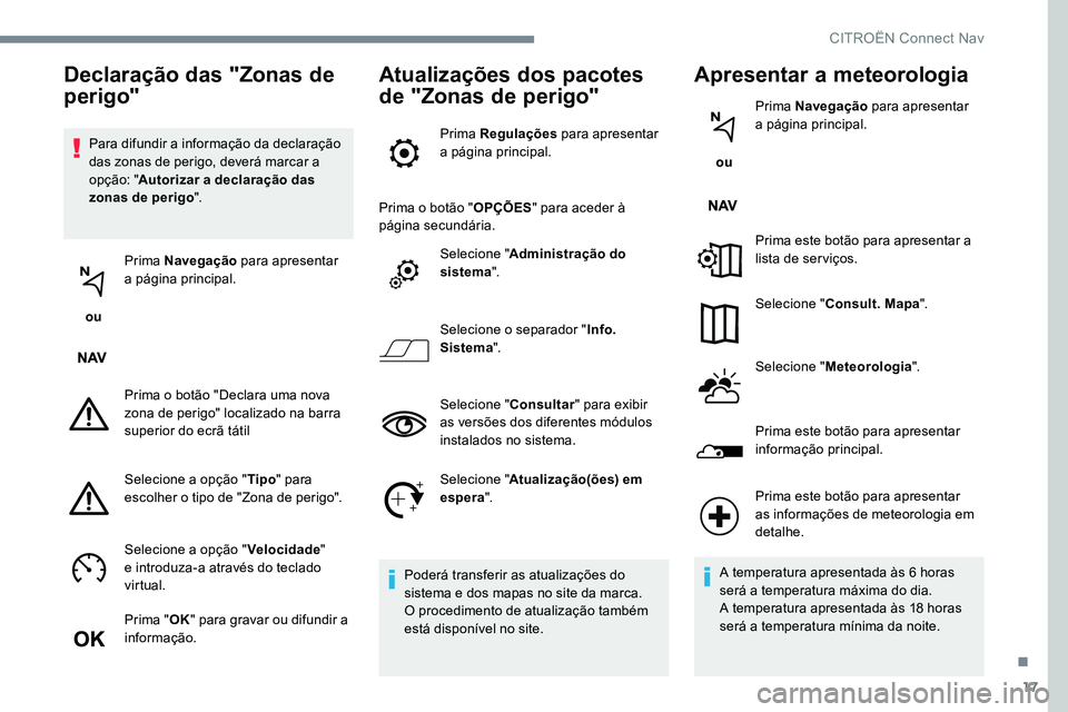 CITROEN C-ELYSÉE 2017 Manual do condutor (in Portuguese) 17
Para difundir a informação da declaração
das zonas de perigo, deverá marcar a
opção: "Autorizar a declaração das
zonas de perigo ".
ou Prima Navegação
para apresentar
a p CITROEN C-ELYSÉE 2017 Manual do condutor (in Portuguese) 17
Para difundir a informação da declaração
das zonas de perigo, deverá marcar a
opção: "Autorizar a declaração das
zonas de perigo ".
ou Prima Navegação
para apresentar
a p