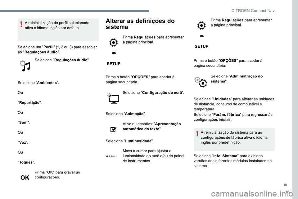CITROEN C-ELYSÉE 2017 Manual do condutor (in Portuguese) 35
Selecione "Ambientes ".
Ou
" Repartição ".
Ou
" Som ".
Ou
" Voz ".
Ou
" To q u e s ".
Prima " OK" para gravar as
configurações.
Alterar as defin CITROEN C-ELYSÉE 2017 Manual do condutor (in Portuguese) 35
Selecione "Ambientes ".
Ou
" Repartição ".
Ou
" Som ".
Ou
" Voz ".
Ou
" To q u e s ".
Prima " OK" para gravar as
configurações.
Alterar as defin