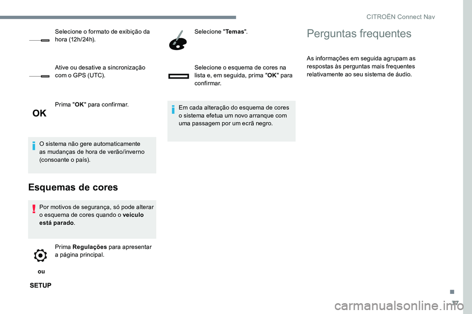 CITROEN C-ELYSÉE 2017 Manual do condutor (in Portuguese) 37
Prima "OK" para confirmar.
O sistema não gere automaticamente
as mudanças de hora de verão/inverno
(consoante o país).
Esquemas de cores
Por motivos de segurança, só pode alterar
o CITROEN C-ELYSÉE 2017 Manual do condutor (in Portuguese) 37
Prima "OK" para confirmar.
O sistema não gere automaticamente
as mudanças de hora de verão/inverno
(consoante o país).
Esquemas de cores
Por motivos de segurança, só pode alterar
o
