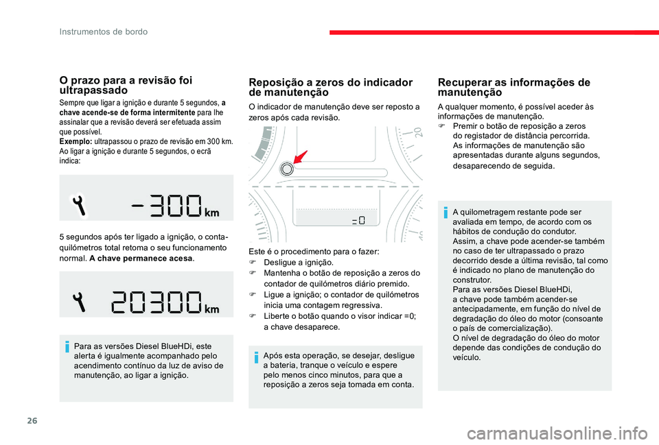 CITROEN C-ELYSÉE 2017 Manual do condutor (in Portuguese) 26
O prazo para a revisão foi
ultrapassado
Sempre que ligar a ignição e durante 5 segundos, a
chave acende-se de forma intermitente para lhe
assinalar que a revisão deverá ser efetuada assim
CITROEN C-ELYSÉE 2017 Manual do condutor (in Portuguese) 26
O prazo para a revisão foi
ultrapassado
Sempre que ligar a ignição e durante 5 segundos, a
chave acende-se de forma intermitente para lhe
assinalar que a revisão deverá ser efetuada assim
