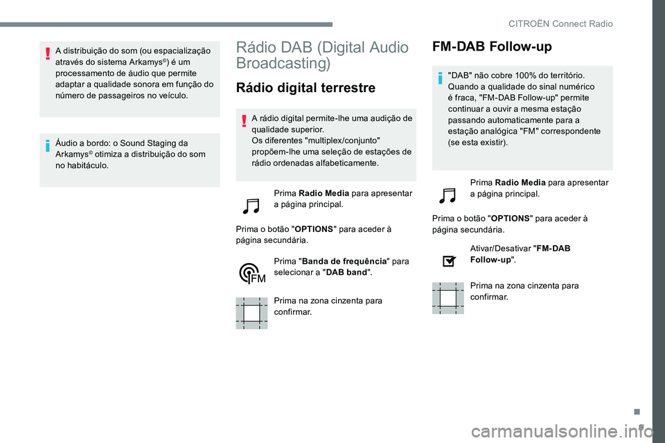 CITROEN C-ELYSÉE 2017 Manual do condutor (in Portuguese) 9
A distribuição do som (ou espacialização
através do sistema Arkamys©) é um
processamento de áudio que permite
adaptar a qualidade sonora em função do
número de passageiros no veículo CITROEN C-ELYSÉE 2017 Manual do condutor (in Portuguese) 9
A distribuição do som (ou espacialização
através do sistema Arkamys©) é um
processamento de áudio que permite
adaptar a qualidade sonora em função do
número de passageiros no veículo