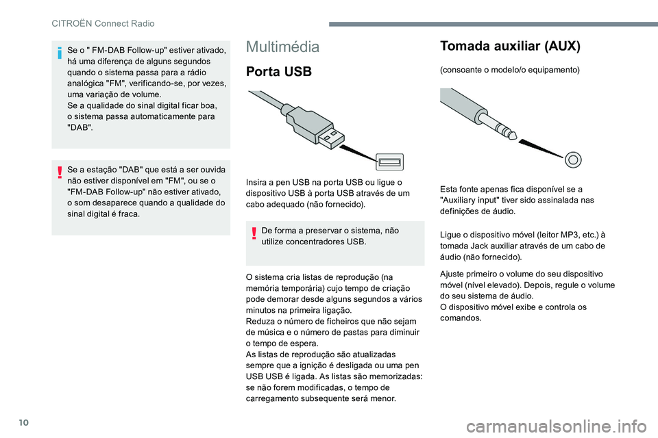 CITROEN C-ELYSÉE 2017 Manual do condutor (in Portuguese) 10
Multimédia
Por ta USB
Insira a pen USB na porta USB ou ligue o
dispositivo USB à porta USB através de um
cabo adequado (não fornecido).De forma a preservar o sistema, não
utilize concentrad CITROEN C-ELYSÉE 2017 Manual do condutor (in Portuguese) 10
Multimédia
Por ta USB
Insira a pen USB na porta USB ou ligue o
dispositivo USB à porta USB através de um
cabo adequado (não fornecido).De forma a preservar o sistema, não
utilize concentrad