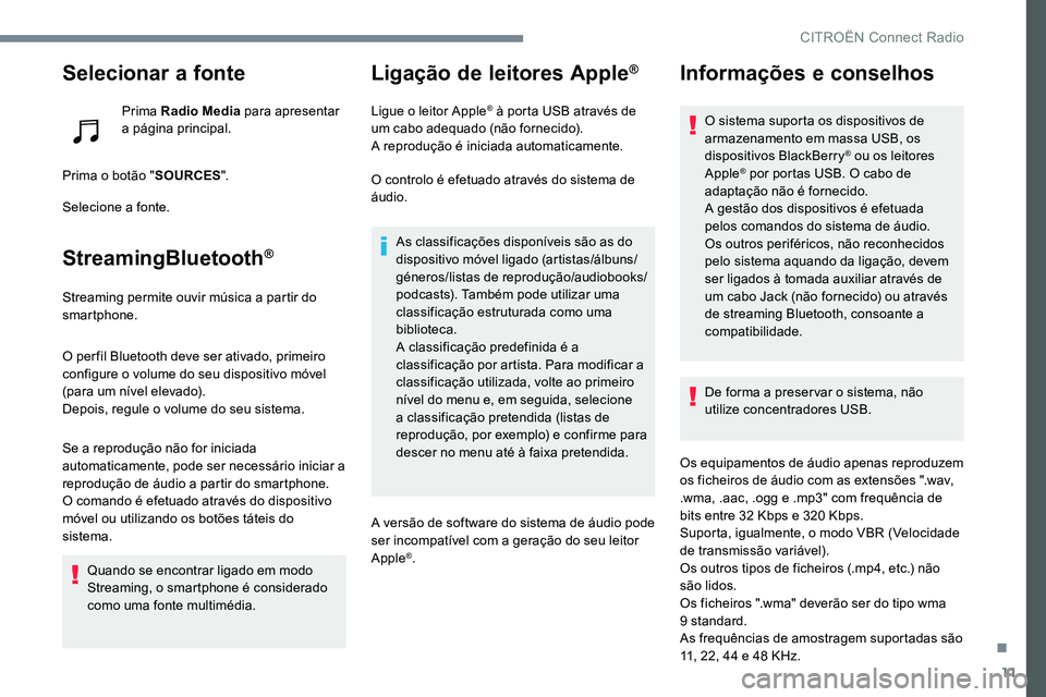 CITROEN C-ELYSÉE 2017 Manual do condutor (in Portuguese) 11
Selecionar a fonte
Prima Radio Media para apresentar
a página principal.
Prima o botão " SOURCES".
Selecione a fonte.
StreamingBluetooth®
Streaming permite ouvir música a partir do
sm CITROEN C-ELYSÉE 2017 Manual do condutor (in Portuguese) 11
Selecionar a fonte
Prima Radio Media para apresentar
a página principal.
Prima o botão " SOURCES".
Selecione a fonte.
StreamingBluetooth®
Streaming permite ouvir música a partir do
sm