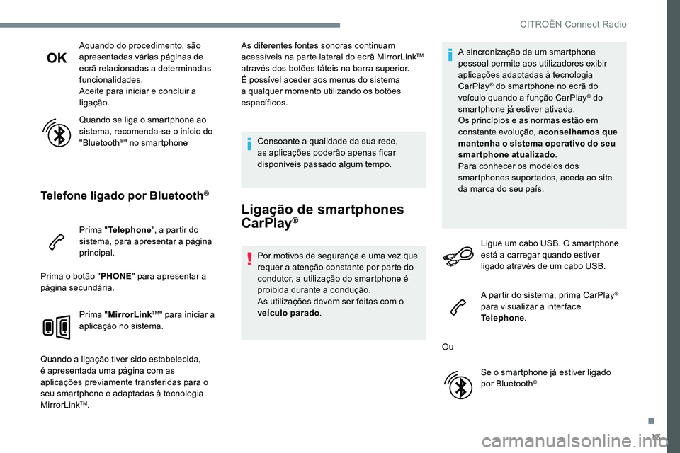 CITROEN C-ELYSÉE 2017 Manual do condutor (in Portuguese) 13
Aquando do procedimento, são
apresentadas várias páginas de
ecrã relacionadas a determinadas
funcionalidades.
Aceite para iniciar e concluir a
ligação.
Quando se liga o smartphone ao
sis CITROEN C-ELYSÉE 2017 Manual do condutor (in Portuguese) 13
Aquando do procedimento, são
apresentadas várias páginas de
ecrã relacionadas a determinadas
funcionalidades.
Aceite para iniciar e concluir a
ligação.
Quando se liga o smartphone ao
sis