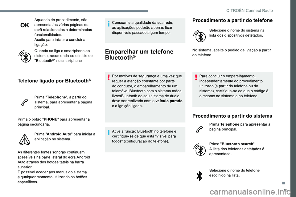 CITROEN C-ELYSÉE 2017 Manual do condutor (in Portuguese) 15
Aquando do procedimento, são
apresentadas várias páginas de
ecrã relacionadas a determinadas
funcionalidades.
Aceite para iniciar e concluir a
ligação.
Quando se liga o smartphone ao
sis CITROEN C-ELYSÉE 2017 Manual do condutor (in Portuguese) 15
Aquando do procedimento, são
apresentadas várias páginas de
ecrã relacionadas a determinadas
funcionalidades.
Aceite para iniciar e concluir a
ligação.
Quando se liga o smartphone ao
sis