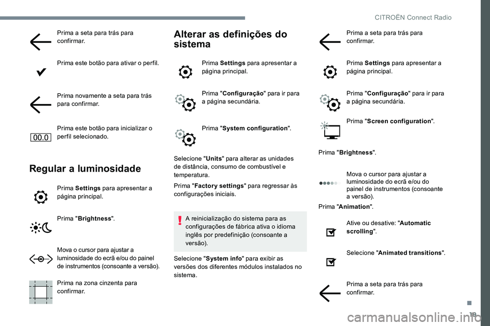 CITROEN C-ELYSÉE 2017 Manual do condutor (in Portuguese) 19
Prima a seta para trás para
confirmar.
Prima este botão para ativar o per fil.
Prima novamente a seta para trás
para confirmar.
Prima este botão para inicializar o
perfil selecionado.
Regula CITROEN C-ELYSÉE 2017 Manual do condutor (in Portuguese) 19
Prima a seta para trás para
confirmar.
Prima este botão para ativar o per fil.
Prima novamente a seta para trás
para confirmar.
Prima este botão para inicializar o
perfil selecionado.
Regula