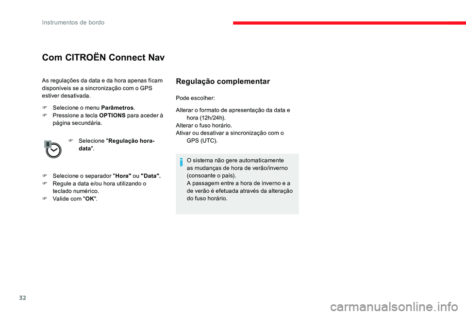 CITROEN C-ELYSÉE 2017 Manual do condutor (in Portuguese) 32
Com CITROËN Connect Nav
As regulações da data e da hora apenas ficam
disponíveis se a sincronização com o GPS
estiver desativada.
F
Sel
ecione o menu Parâmetros .
F
P
ressione a tecla CITROEN C-ELYSÉE 2017 Manual do condutor (in Portuguese) 32
Com CITROËN Connect Nav
As regulações da data e da hora apenas ficam
disponíveis se a sincronização com o GPS
estiver desativada.
F
Sel
ecione o menu Parâmetros .
F
P
ressione a tecla