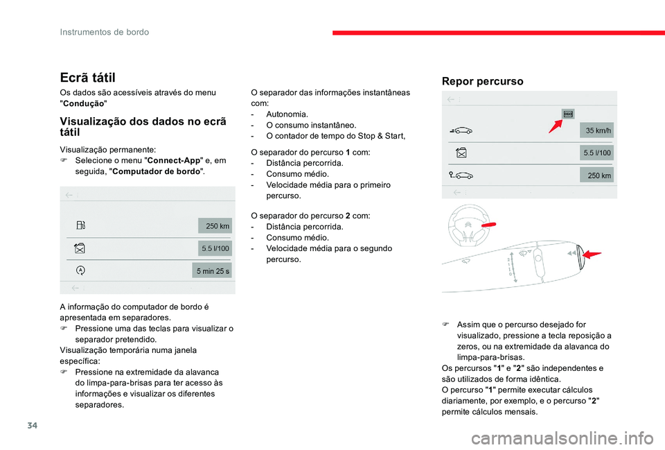 CITROEN C-ELYSÉE 2017 Manual do condutor (in Portuguese) 34
Ecrã tátil
Os dados são acessíveis através do menu
"Condução "
Visualização dos dados no ecrã
tátil
Visualização permanente:
F
Sel ecione o menu " Connect-App" e, em CITROEN C-ELYSÉE 2017 Manual do condutor (in Portuguese) 34
Ecrã tátil
Os dados são acessíveis através do menu
"Condução "
Visualização dos dados no ecrã
tátil
Visualização permanente:
F
Sel ecione o menu " Connect-App" e, em