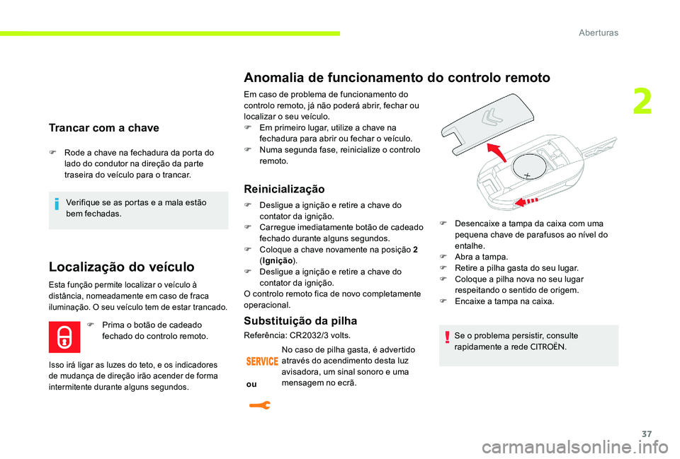 CITROEN C-ELYSÉE 2017 Manual do condutor (in Portuguese) 37
Trancar com a chave
F Rode a chave na fechadura da porta do lado do condutor na direção da parte
traseira do veículo para o trancar.
Verifique se as portas e a mala estão
bem fechadas.
Locali CITROEN C-ELYSÉE 2017 Manual do condutor (in Portuguese) 37
Trancar com a chave
F Rode a chave na fechadura da porta do lado do condutor na direção da parte
traseira do veículo para o trancar.
Verifique se as portas e a mala estão
bem fechadas.
Locali