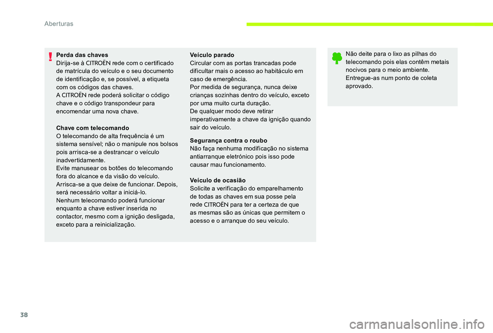 CITROEN C-ELYSÉE 2017 Manual do condutor (in Portuguese) 38
Perda das chaves
Dirija-se à CITROËN rede com o certificado
de matrícula do veículo e o seu documento
de identificação e, se possível, a etiqueta
com os códigos das chaves.
A
CITROËN r CITROEN C-ELYSÉE 2017 Manual do condutor (in Portuguese) 38
Perda das chaves
Dirija-se à CITROËN rede com o certificado
de matrícula do veículo e o seu documento
de identificação e, se possível, a etiqueta
com os códigos das chaves.
A
CITROËN r