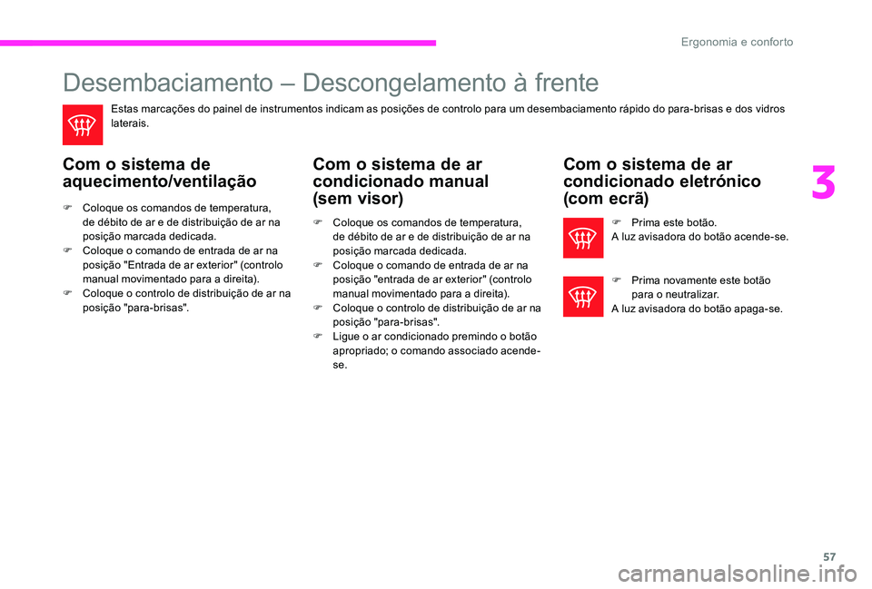 CITROEN C-ELYSÉE 2017 Manual do condutor (in Portuguese) 57
Desembaciamento – Descongelamento à frente
Estas marcações do painel de instrumentos indicam as posições de controlo para um desembaciamento rápido do para-brisas e dos vidros
laterais.
Co CITROEN C-ELYSÉE 2017 Manual do condutor (in Portuguese) 57
Desembaciamento – Descongelamento à frente
Estas marcações do painel de instrumentos indicam as posições de controlo para um desembaciamento rápido do para-brisas e dos vidros
laterais.
Co