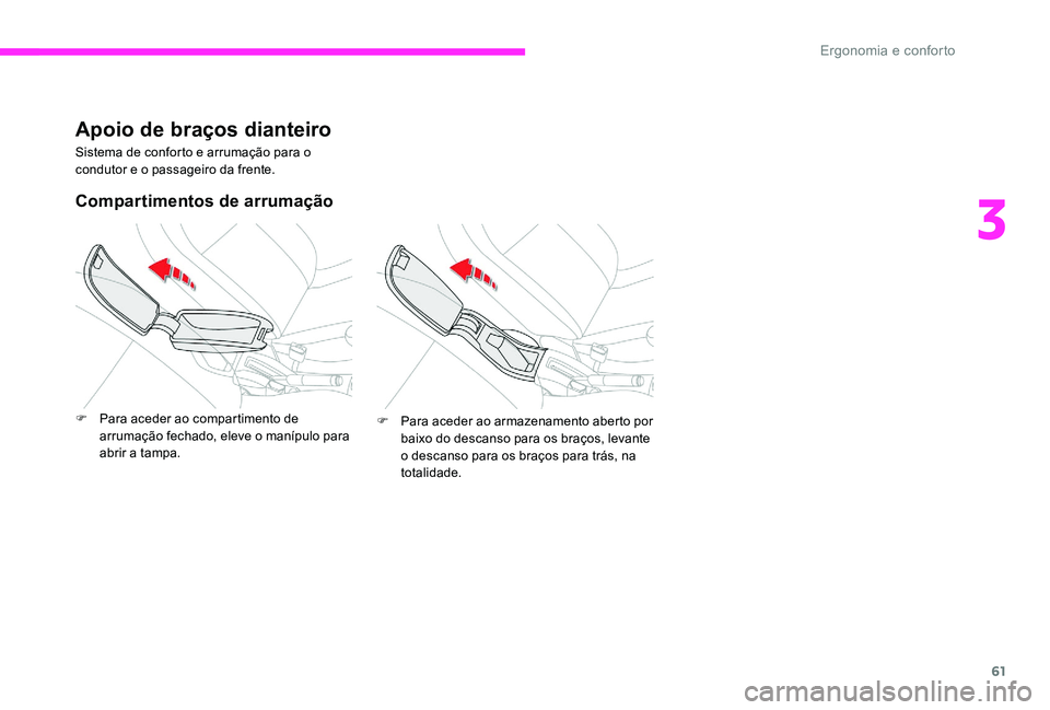 CITROEN C-ELYSÉE 2017 Manual do condutor (in Portuguese) 61
Apoio de braços dianteiro
Sistema de conforto e arrumação para o
condutor e o passageiro da frente.
Compartimentos de arrumação
F Para aceder ao compartimento de arrumação fechado, eleve o CITROEN C-ELYSÉE 2017 Manual do condutor (in Portuguese) 61
Apoio de braços dianteiro
Sistema de conforto e arrumação para o
condutor e o passageiro da frente.
Compartimentos de arrumação
F Para aceder ao compartimento de arrumação fechado, eleve o