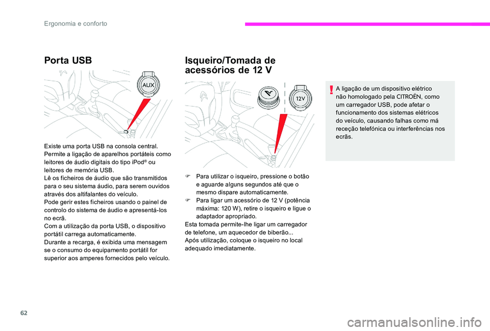 CITROEN C-ELYSÉE 2017 Manual do condutor (in Portuguese) 62
Por ta USB
Existe uma porta USB na consola central.
Permite a ligação de aparelhos portáteis como
leitores de áudio digitais do tipo iPod
® ou
leitores de memória USB.
Lê os ficheiros de CITROEN C-ELYSÉE 2017 Manual do condutor (in Portuguese) 62
Por ta USB
Existe uma porta USB na consola central.
Permite a ligação de aparelhos portáteis como
leitores de áudio digitais do tipo iPod
® ou
leitores de memória USB.
Lê os ficheiros de