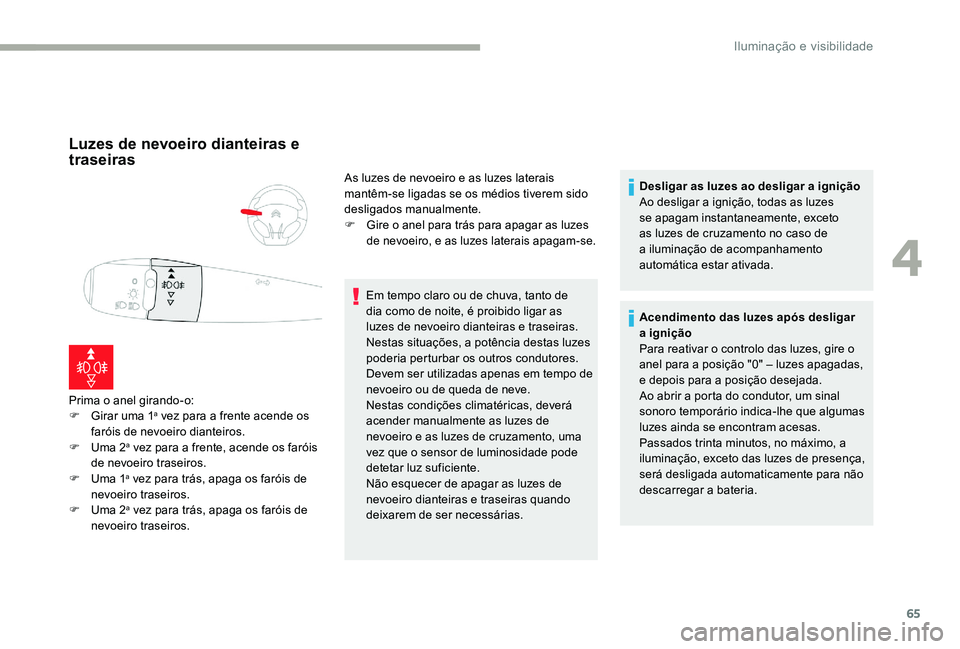 CITROEN C-ELYSÉE 2017 Manual do condutor (in Portuguese) 65
Luzes de nevoeiro dianteiras e
traseiras
Prima o anel girando-o:
F G irar uma 1a vez para a frente acende os
faróis de nevoeiro dianteiros.
F
U
ma 2
a vez para a frente, acende os faróis
de CITROEN C-ELYSÉE 2017 Manual do condutor (in Portuguese) 65
Luzes de nevoeiro dianteiras e
traseiras
Prima o anel girando-o:
F G irar uma 1a vez para a frente acende os
faróis de nevoeiro dianteiros.
F
U
ma 2
a vez para a frente, acende os faróis
de