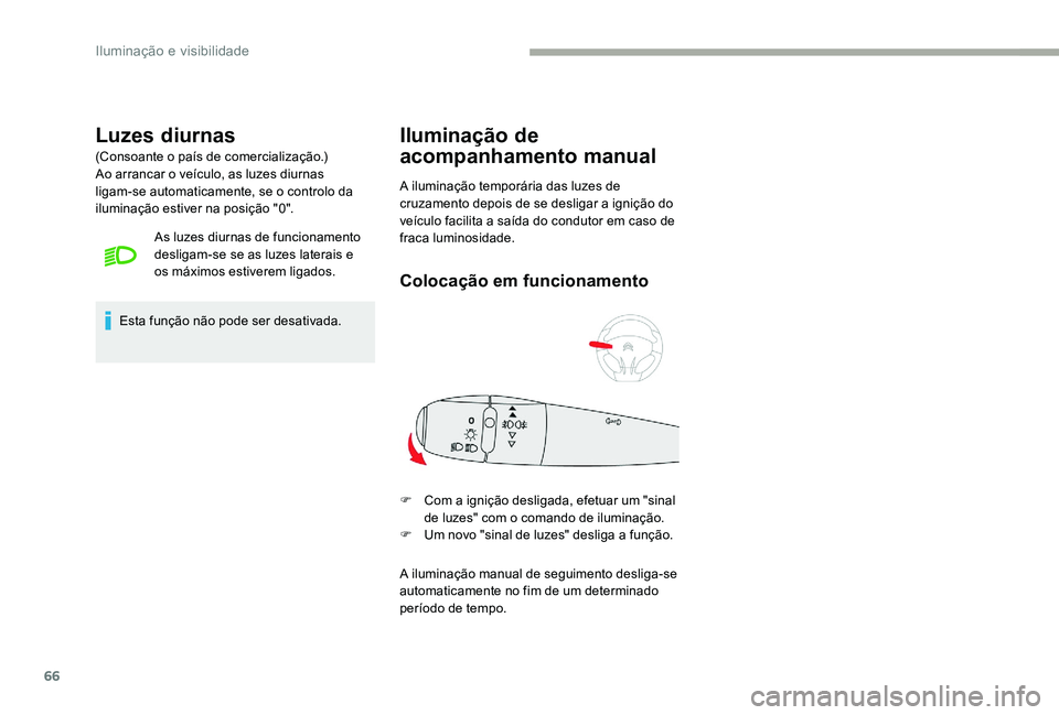 CITROEN C-ELYSÉE 2017 Manual do condutor (in Portuguese) 66
Luzes diurnas
(Consoante o país de comercialização.)
Ao arrancar o veículo, as luzes diurnas
ligam-se automaticamente, se o controlo da
iluminação estiver na posição "0".As luzes CITROEN C-ELYSÉE 2017 Manual do condutor (in Portuguese) 66
Luzes diurnas
(Consoante o país de comercialização.)
Ao arrancar o veículo, as luzes diurnas
ligam-se automaticamente, se o controlo da
iluminação estiver na posição "0".As luzes