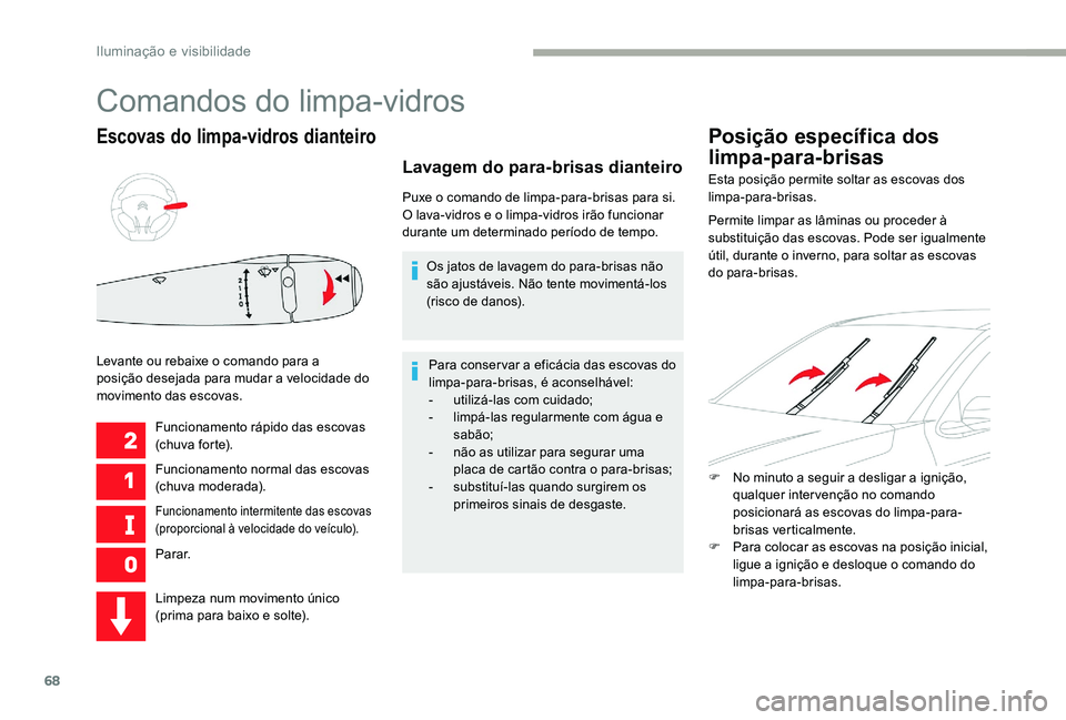 CITROEN C-ELYSÉE 2017 Manual do condutor (in Portuguese) 68
Escovas do limpa-vidros dianteiro
Funcionamento rápido das escovas
(chuva forte).
Funcionamento normal das escovas
(chuva moderada).
Funcionamento intermitente das escovas
(proporcional à velo CITROEN C-ELYSÉE 2017 Manual do condutor (in Portuguese) 68
Escovas do limpa-vidros dianteiro
Funcionamento rápido das escovas
(chuva forte).
Funcionamento normal das escovas
(chuva moderada).
Funcionamento intermitente das escovas
(proporcional à velo