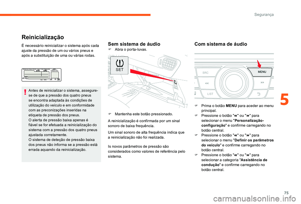 CITROEN C-ELYSÉE 2017 Manual do condutor (in Portuguese) 75
Reinicialização
Sem sistema de áudioCom sistema de áudioÉ necessário reinicializar o sistema após cada
ajuste da pressão de um ou vários pneus e
após a substituição de uma ou várias CITROEN C-ELYSÉE 2017 Manual do condutor (in Portuguese) 75
Reinicialização
Sem sistema de áudioCom sistema de áudioÉ necessário reinicializar o sistema após cada
ajuste da pressão de um ou vários pneus e
após a substituição de uma ou várias