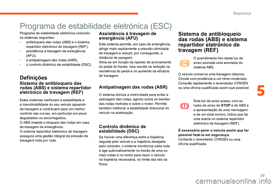 CITROEN C-ELYSÉE 2017 Manual do condutor (in Portuguese) 77
Programa de estabilidade eletrónica (ESC)
Programa de estabilidade eletrónica incluindo
os sistemas seguintes:
-
a
ntibloqueio das rodas (ABS) e o sistema
repartidor eletrónico de travagem ( CITROEN C-ELYSÉE 2017 Manual do condutor (in Portuguese) 77
Programa de estabilidade eletrónica (ESC)
Programa de estabilidade eletrónica incluindo
os sistemas seguintes:
-
a
ntibloqueio das rodas (ABS) e o sistema
repartidor eletrónico de travagem (