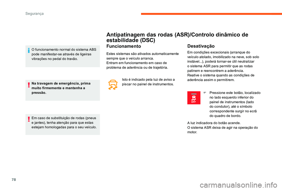 CITROEN C-ELYSÉE 2017 Manual do condutor (in Portuguese) 78
Antipatinagem das rodas (ASR)/Controlo dinâmico de
estabilidade (DSC)
Funcionamento
Estes sistemas são ativados automaticamente
sempre que o veículo arranca.
Entram em funcionamento em caso de CITROEN C-ELYSÉE 2017 Manual do condutor (in Portuguese) 78
Antipatinagem das rodas (ASR)/Controlo dinâmico de
estabilidade (DSC)
Funcionamento
Estes sistemas são ativados automaticamente
sempre que o veículo arranca.
Entram em funcionamento em caso de