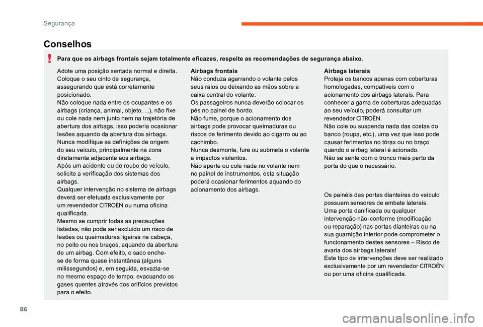 CITROEN C-ELYSÉE 2017 Manual do condutor (in Portuguese) 86
Conselhos
Os painéis das portas dianteiras do veículo
possuem sensores de embate laterais.
Uma porta danificada ou qualquer
intervenção não-conforme (modificação
ou reparação) nas porta CITROEN C-ELYSÉE 2017 Manual do condutor (in Portuguese) 86
Conselhos
Os painéis das portas dianteiras do veículo
possuem sensores de embate laterais.
Uma porta danificada ou qualquer
intervenção não-conforme (modificação
ou reparação) nas porta