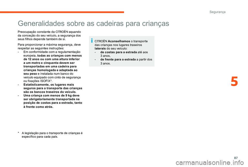 CITROEN C-ELYSÉE 2017 Manual do condutor (in Portuguese) 87
Generalidades sobre as cadeiras para crianças
Preocupação constante da CITROËN aquando
da conceção do seu veículo, a segurança dos
seus filhos depende também de si.
Para proporcionar a m CITROEN C-ELYSÉE 2017 Manual do condutor (in Portuguese) 87
Generalidades sobre as cadeiras para crianças
Preocupação constante da CITROËN aquando
da conceção do seu veículo, a segurança dos
seus filhos depende também de si.
Para proporcionar a m
