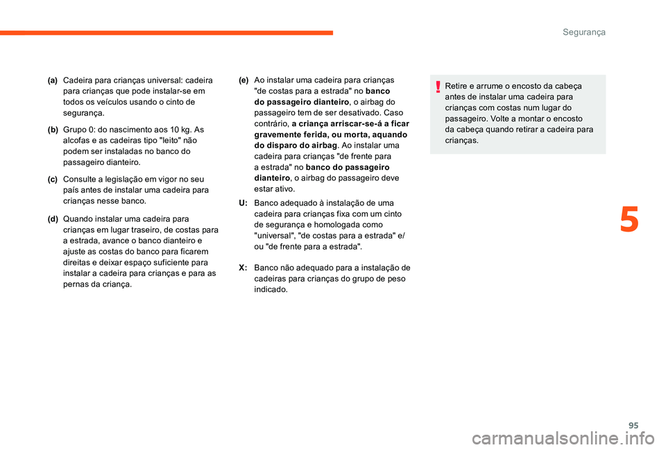 CITROEN C-ELYSÉE 2017 Manual do condutor (in Portuguese) 95
(a)Cadeira para crianças universal: cadeira
para crianças que pode instalar-se em
todos os veículos usando o cinto de
segurança.
(b) Grupo 0: do nascimento aos 10 kg. As
alcofas e as cadeir CITROEN C-ELYSÉE 2017 Manual do condutor (in Portuguese) 95
(a)Cadeira para crianças universal: cadeira
para crianças que pode instalar-se em
todos os veículos usando o cinto de
segurança.
(b) Grupo 0: do nascimento aos 10 kg. As
alcofas e as cadeir