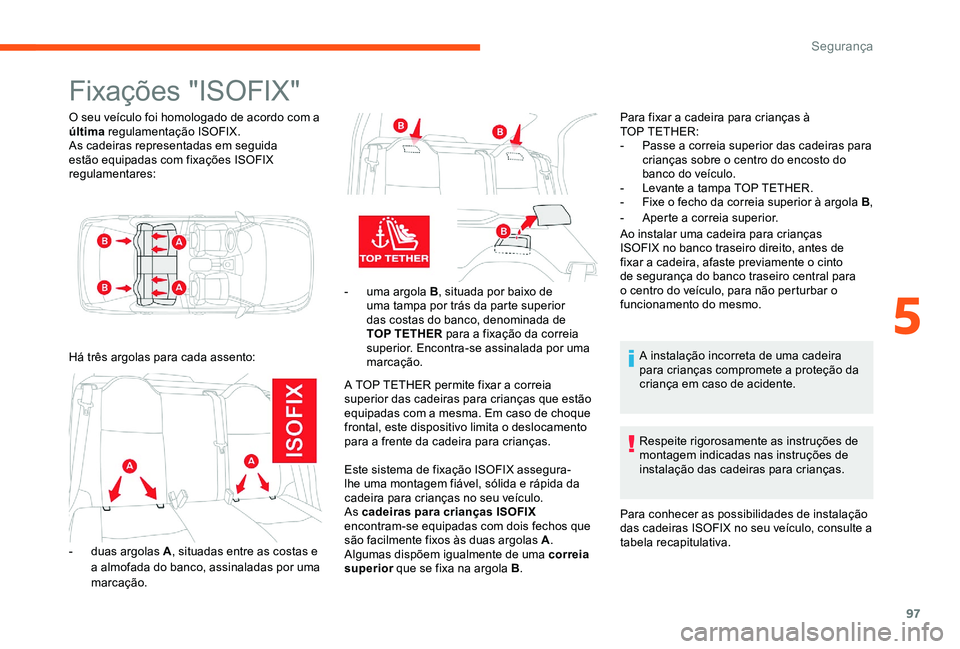 CITROEN C-ELYSÉE 2017 Manual do condutor (in Portuguese) 97
Fixações "ISOFIX"
O seu veículo foi homologado de acordo com a
última regulamentação ISOFIX.
As cadeiras representadas em seguida
estão equipadas com fixações ISOFIX
regulamenta CITROEN C-ELYSÉE 2017 Manual do condutor (in Portuguese) 97
Fixações "ISOFIX"
O seu veículo foi homologado de acordo com a
última regulamentação ISOFIX.
As cadeiras representadas em seguida
estão equipadas com fixações ISOFIX
regulamenta