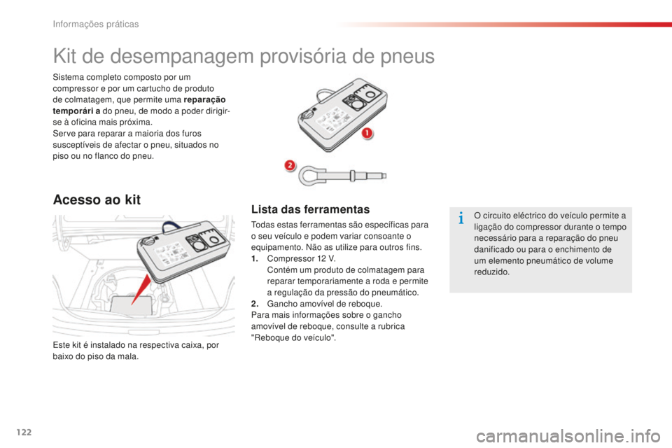 CITROEN C-ELYSÉE 2016 Manual do condutor (in Portuguese) 122
este kit é instalado na respectiva caixa, por
baixo do piso da mala.
si
stema completo composto por um
compressor e por um cartucho de produto
de colmatagem, que permite uma reparação
tempo CITROEN C-ELYSÉE 2016 Manual do condutor (in Portuguese) 122
este kit é instalado na respectiva caixa, por
baixo do piso da mala.
si
stema completo composto por um
compressor e por um cartucho de produto
de colmatagem, que permite uma reparação
tempo