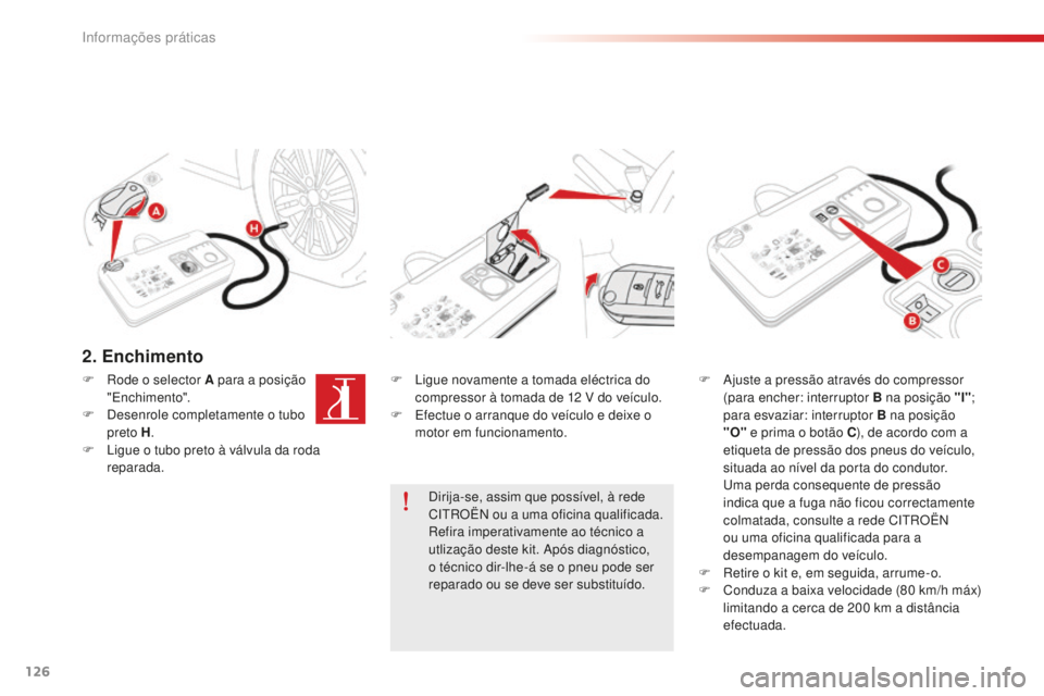 CITROEN C-ELYSÉE 2016 Manual do condutor (in Portuguese) 126
2. Enchimento
F ligue novamente a tomada eléctrica do compressor à tomada de 12 V do veículo.
F
e
f
ectue o arranque do veículo e deixe o
motor em funcionamento. F
aj uste a pressão CITROEN C-ELYSÉE 2016 Manual do condutor (in Portuguese) 126
2. Enchimento
F ligue novamente a tomada eléctrica do compressor à tomada de 12 V do veículo.
F
e
f
ectue o arranque do veículo e deixe o
motor em funcionamento. F
aj uste a pressão