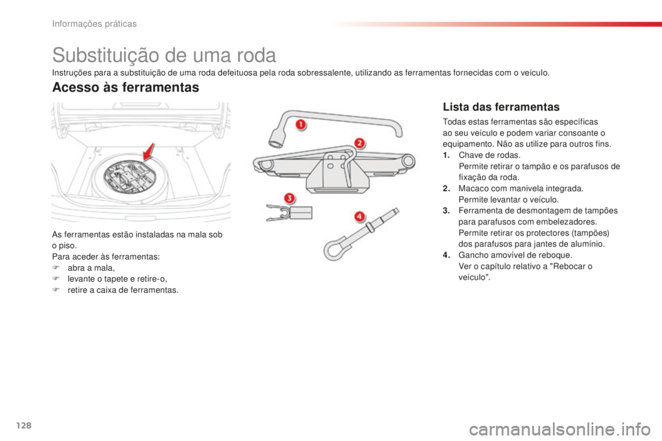 CITROEN C-ELYSÉE 2016 Manual do condutor (in Portuguese) 128
substituição de uma roda
as ferramentas estão instaladas na mala sob
o piso.
Para aceder às ferramentas:
F
ab
ra a mala,
F
l
evante o tapete e retire-o,
F
r
etire a caixa de ferrament CITROEN C-ELYSÉE 2016 Manual do condutor (in Portuguese) 128
substituição de uma roda
as ferramentas estão instaladas na mala sob
o piso.
Para aceder às ferramentas:
F
ab
ra a mala,
F
l
evante o tapete e retire-o,
F
r
etire a caixa de ferrament