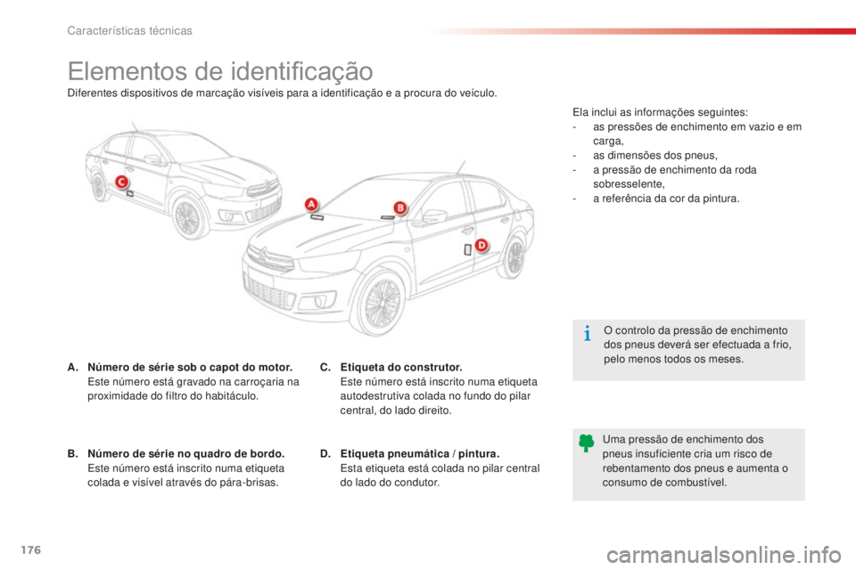 CITROEN C-ELYSÉE 2016 Manual do condutor (in Portuguese) 176
Elementos de identificação
A. Número de série sob o capot do motor. es te número está gravado na carroçaria na
proximidade do filtro do habitáculo. O controlo da pressão de enchimento
CITROEN C-ELYSÉE 2016 Manual do condutor (in Portuguese) 176
Elementos de identificação
A. Número de série sob o capot do motor. es te número está gravado na carroçaria na
proximidade do filtro do habitáculo. O controlo da pressão de enchimento
