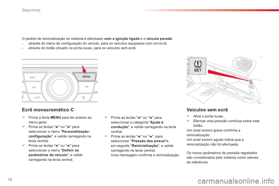 CITROEN C-ELYSÉE 2016 Manual do condutor (in Portuguese) 12
Segurança
O pedido de reinicialização do sistema é efectuado com a ignição ligada
e o veículo parado
:
- através do menu de configuração do veículo, para os veíc CITROEN C-ELYSÉE 2016 Manual do condutor (in Portuguese) 12
Segurança
O pedido de reinicialização do sistema é efectuado com a ignição ligada
e o veículo parado
:
- através do menu de configuração do veículo, para os veíc